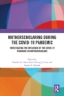 MotherScholaring During the COVID-19 Pandemic : Investigating the Influence of the COVID-19 Pandemic on MotherScholars - eBook