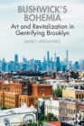 Bushwick's Bohemia : Art and Revitalization in Gentrifying Brooklyn - eBook
