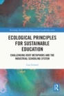 Ecological Principles for Sustainable Education : Challenging Root Metaphors and the Industrial Schooling System - eBook