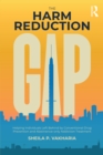 The Harm Reduction Gap : Helping Individuals Left Behind by Conventional Drug Prevention and Abstinence-only Addiction Treatment - eBook