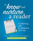 To Know and Nurture a Reader : Conferring with Confidence and Joy - eBook