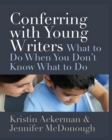 Conferring with Young Writers : What to Do When You Don't Know What to Do - eBook