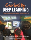From Curiosity to Deep Learning : Personal Digital Inquiry in Grades K-5 - eBook