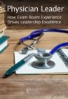 Physician Leader : How Exam Room Experience Drives Leadership Excellence - eBook