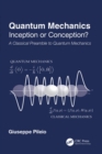 Quantum Mechanics : Inception or Conception? A Classical Preamble to Quantum Mechanics - eBook