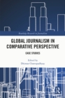 Global Journalism in Comparative Perspective : Case Studies - eBook