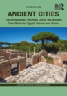 Ancient Cities : The Archaeology of Urban Life in the Ancient Near East and Egypt, Greece, and Rome - eBook