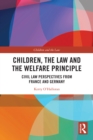 Children, the Law and the Welfare Principle : Civil Law Perspectives from France and Germany - eBook