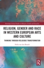 Religion, Gender and Race in Western European Arts and Culture : Thinking Through Religious Transformation - eBook