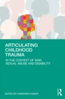 Articulating Childhood Trauma : In the Context of War, Sexual Abuse and Disability - eBook