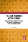 The Sion Treasure Reconsidered : The Biographies and Multivalence of Sacred Silver Objects in Sixth-Century Byzantium - eBook