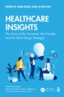 Healthcare Insights : The Voice of the Consumer, the Provider, and the Work Design Strategist - eBook