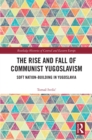 The Rise and Fall of Communist Yugoslavism : Soft Nation-Building in Yugoslavia - eBook
