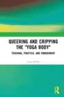 Queering and Cripping the "Yoga Body" : Teaching, Practice, and Embodiment - eBook