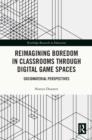 Reimagining Boredom in Classrooms through Digital Game Spaces : Sociomaterial Perspectives - eBook