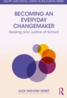 Becoming an Everyday Changemaker : Healing and Justice At School - eBook