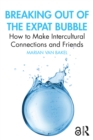 Breaking out of the Expat Bubble : How to Make Intercultural Connections and Friends - eBook