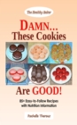 DAMN... These Cookies Are GOOD!: 85+ Easy-to-Follow Recipes with Nutrition Information - eBook