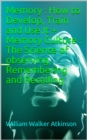 Memory: How to Develop, Train and Use It + Memory Culture : The Science of observing, Remembering and Recalling - eBook