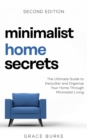 Minimalist Home Secrets: The Ultimate Guide to Declutter and Organize Your Home through Minimalist Living, Second Edition - eBook
