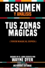 Resumen Y Analisis: Tus Zonas Magicas (Your Magical Zones) - Basado En El Libro Escrito Por Wayne W. Dyer - eBook