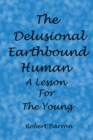 Delusional Earthbound Human: A Lesson for the Young - eBook
