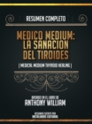 Resumen Completo: Medico Medium: La Sanacion Del Tiroides (Medical Medium Thyroid Healing) - Basado En El Libro De Anthony William - eBook