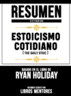 Resumen Extendido: Estoicismo Cotidiano (The Daily Stoic) - Basado En El Libro De Ryan Holiday - eBook