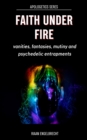 Faith under Fire: Vanities, Fantasies, Mutiny and Psychedelic Entrapments - eBook