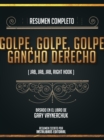 Resumen Completo: Golpe, Golpe, Golpe, Gancho Derecho (Jab, Jab, Jab, Right Hook) - Basado En El Libro De Gary Vaynerchuk - eBook