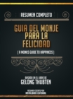 Resumen Completo: Guia Del Monje Para La Felicidad (A Monk's Guide To Happiness) - Basado En El Libro De Gelong Thubten - eBook