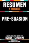 Resumen Y Analisis: Pre-Suasion -Basado En El Libro Escrito Por Robert Cialdini - eBook