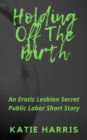 Holding off the Birth: An Erotic Lesbian Secret Public Labor Short Story - eBook