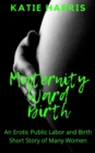 Maternity Ward Birth: An Erotic Public Labor and Birth Short Story of Many Women - eBook