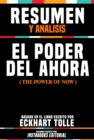 Resumen Y Analisis: El Poder Del Ahora (The Power Of Now) - Basado En El Libro Escrito Por Eckhart Tolle - eBook