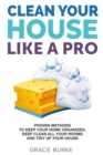Clean Your House like a Pro: Proven Methods to Keep Your Home Organized, Deep Clean All Your Rooms & Tidy up Your House - eBook