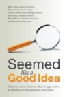Seemed Like a Good Idea : Alchemy versus Evidence-Based Approaches to Healthcare Management Innovation - eBook