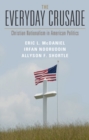 The Everyday Crusade : Christian Nationalism in American Politics - eBook