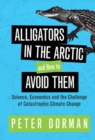 Alligators in the Arctic and How to Avoid Them : Science, Economics and the Challenge of Catastrophic Climate Change - eBook