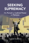 Seeking Supremacy : The Pursuit of Judicial Power in Pakistan - eBook