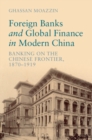 Foreign Banks and Global Finance in Modern China : Banking on the Chinese Frontier, 1870-1919 - eBook