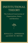 Institutional Theory : The Cultural Construction of Organizations, States, and Identities - eBook