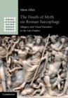 Death of Myth on Roman Sarcophagi : Allegory and Visual Narrative in the Late Empire - eBook