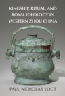 Kingship, Ritual, and Royal Ideology in Western Zhou China - eBook