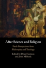 After Science and Religion : Fresh Perspectives from Philosophy and Theology - eBook