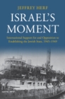 Israel's Moment : International Support for and Opposition to Establishing the Jewish State, 1945-1949 - eBook