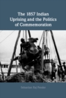 The 1857 Indian Uprising and the Politics of Commemoration - eBook