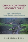 China's Contained Resource Curse : How Minerals Shape State Capital Labor Relations - eBook