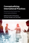 Conceptualizing International Practices : Directions for the Practice Turn in International Relations - eBook