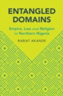 Entangled Domains : Empire, Law and Religion in Northern Nigeria - eBook